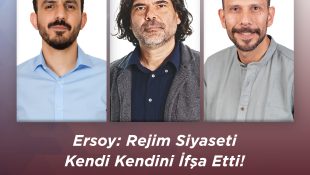 Ersoy: Rejim Siyaseti Kendi Kendini İfşa Etti!