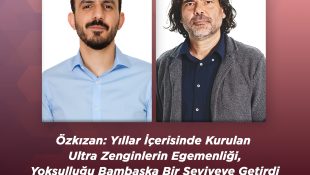 Özkızan: Yıllar İçerisinde Kurulan Ultra Zenginlerin Egemenliği, Yoksulluğu Bambaşka Bir Seviyeye Getirdi